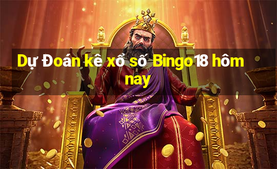 Dự Đoán kê xổ số Bingo18 hôm nay