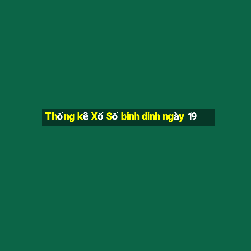 Thống kê Xổ Số binh dinh ngày 19