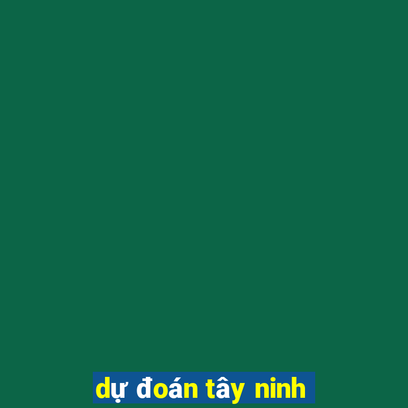 dự đoán tây ninh