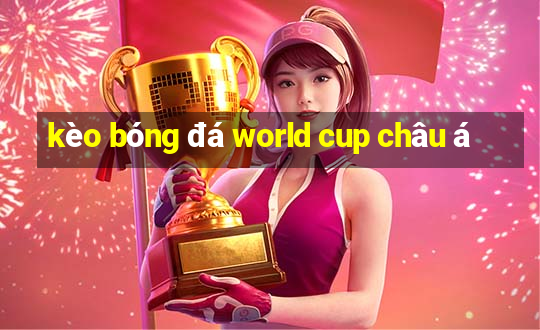 kèo bóng đá world cup châu á