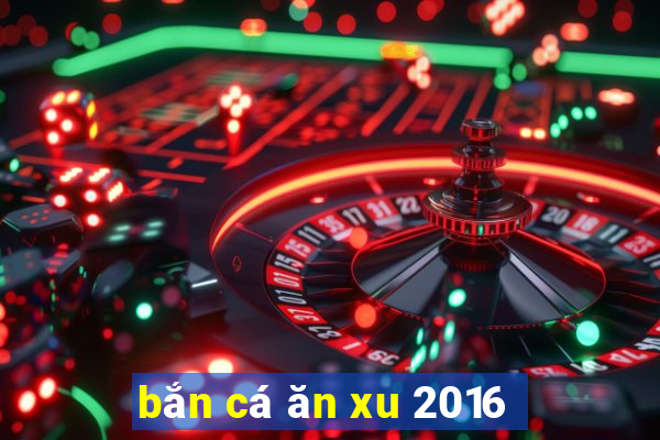 ban ca an xu 2016