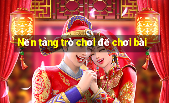 Nền tảng trò chơi để chơi bài