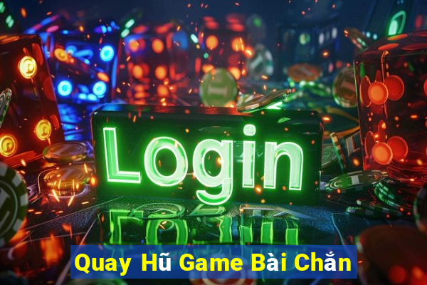 Quay Hũ Game Bài Chắn