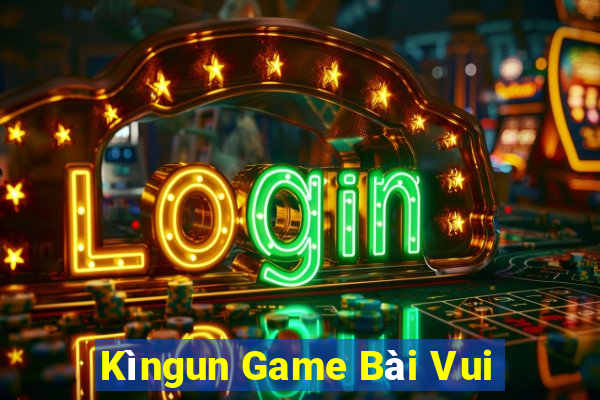 Kìngun Game Bài Vui