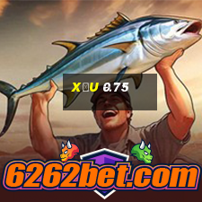 xỉu 0.75