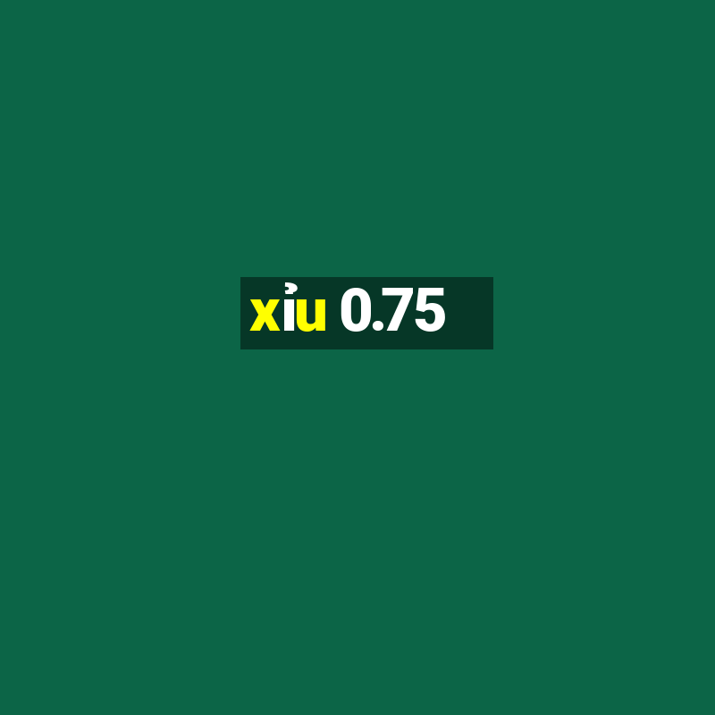 xỉu 0.75