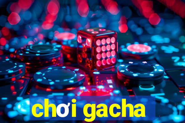 chơi gacha