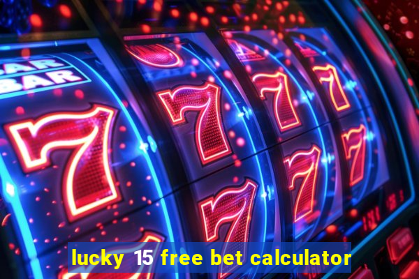 lucky 15 free bet calculator