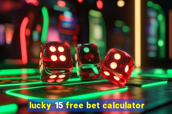 lucky 15 free bet calculator