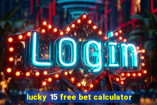 lucky 15 free bet calculator