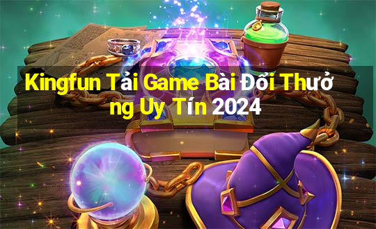 Kingfun Tải Game Bài Đổi Thưởng Uy Tín 2024