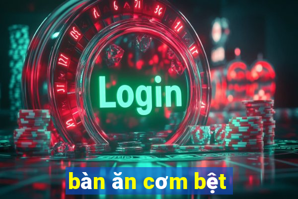 bàn ăn cơm bệt