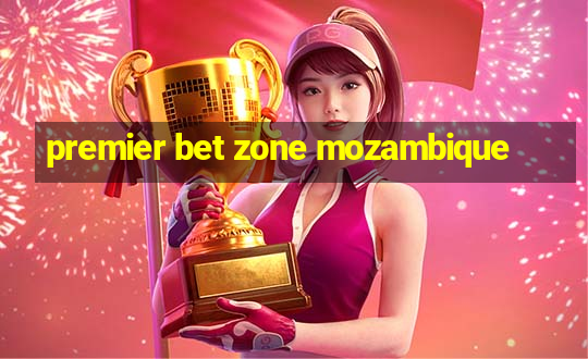 premier bet zone mozambique