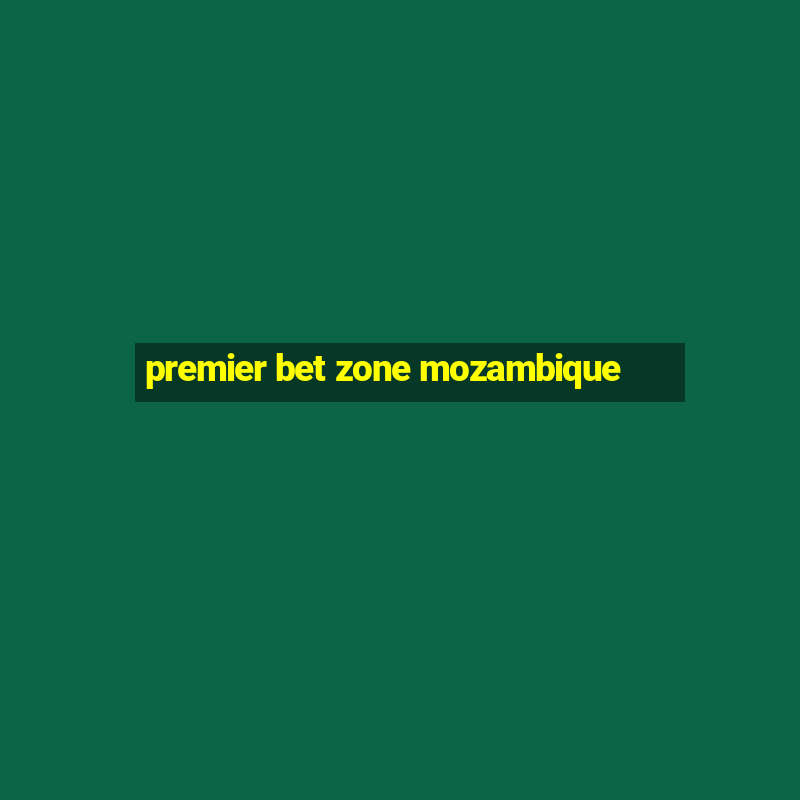 premier bet zone mozambique