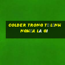 colder trong tủ lạnh nghĩa là gì