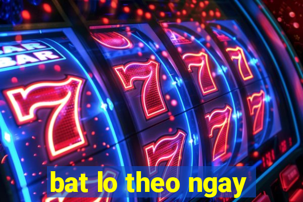 bat lo theo ngay