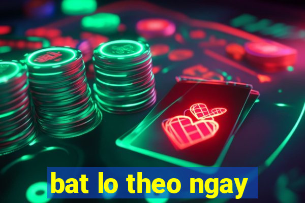 bat lo theo ngay