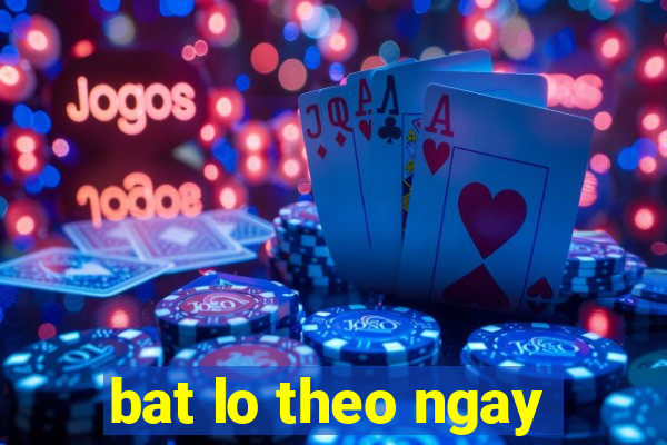 bat lo theo ngay