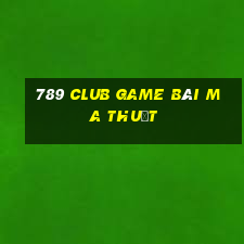 789 Club Game Bài Ma Thuật