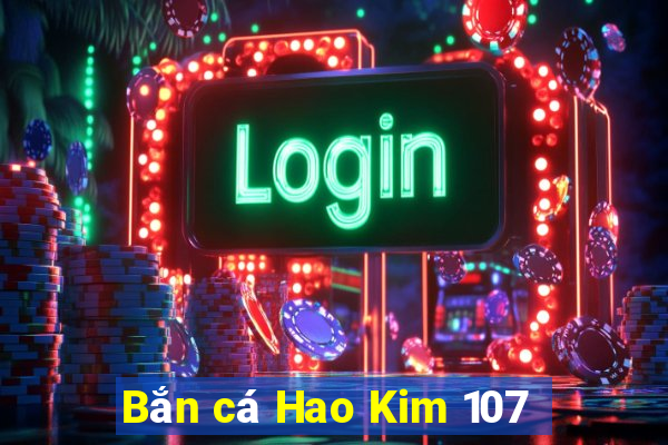 Bắn cá Hao Kim 107