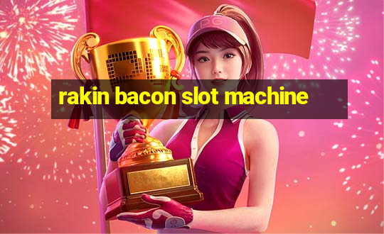 rakin bacon slot machine