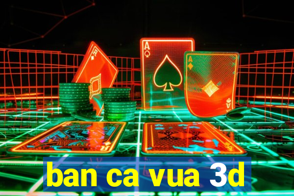 ban ca vua 3d