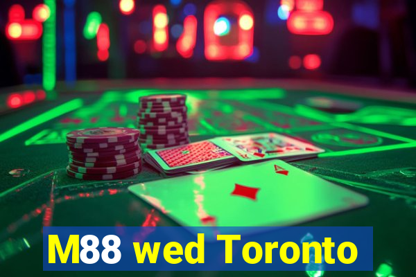 M88 wed Toronto