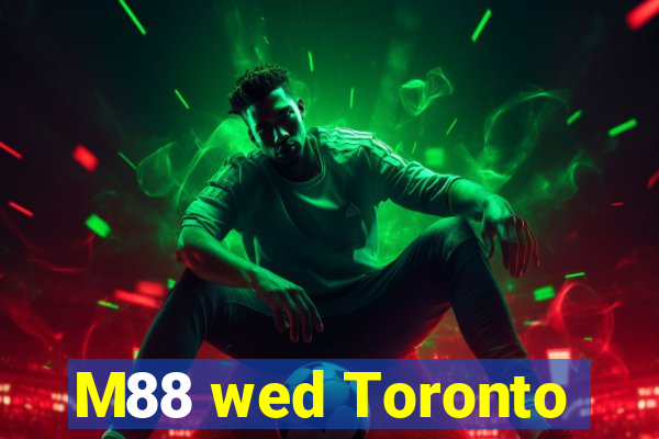 M88 wed Toronto