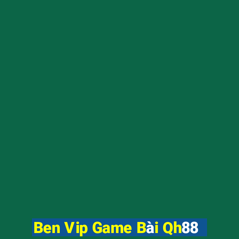 Ben Vip Game Bài Qh88