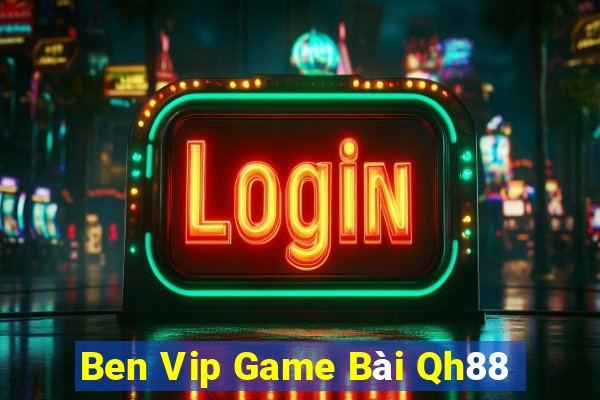 Ben Vip Game Bài Qh88