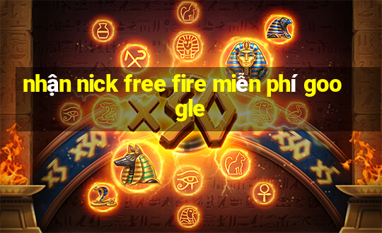 nhận nick free fire miễn phí google