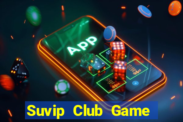 Suvip Club Game Bài Đổi Thưởng