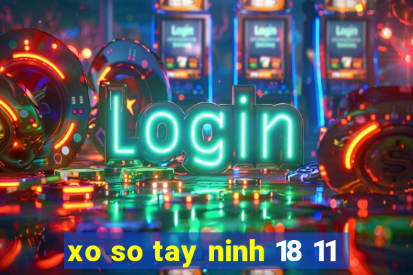 xo so tay ninh 18 11