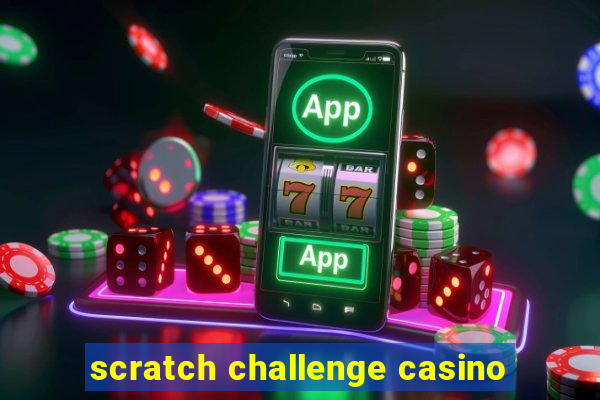 scratch challenge casino