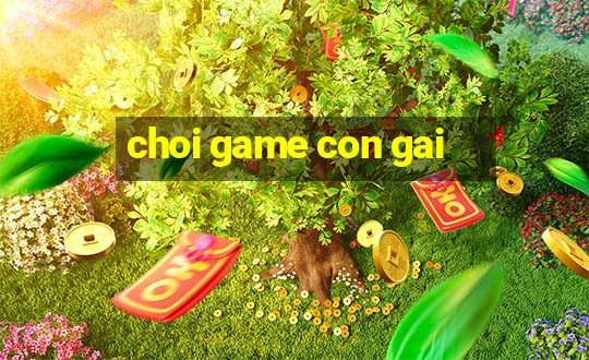 choi game con gai