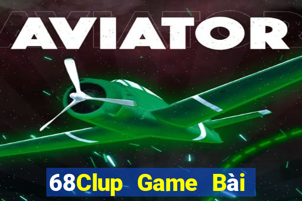 68Clup Game Bài Đổi Thưởng Uy Tín 2024