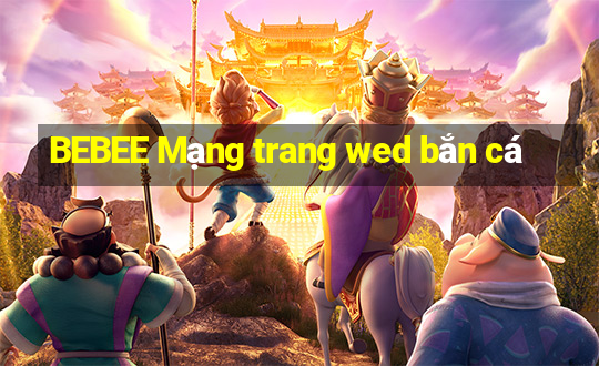 BEBEE Mạng trang wed bắn cá