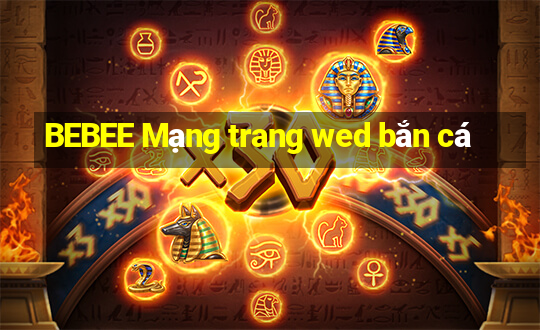 BEBEE Mạng trang wed bắn cá