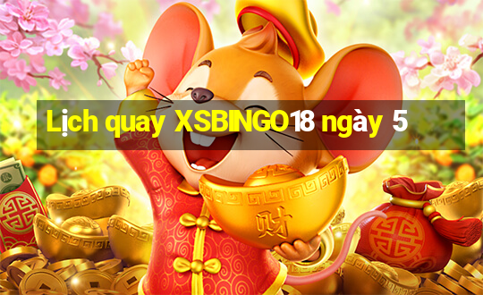 Lịch quay XSBINGO18 ngày 5