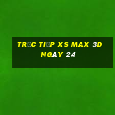 Trực tiếp XS Max 3D ngày 24