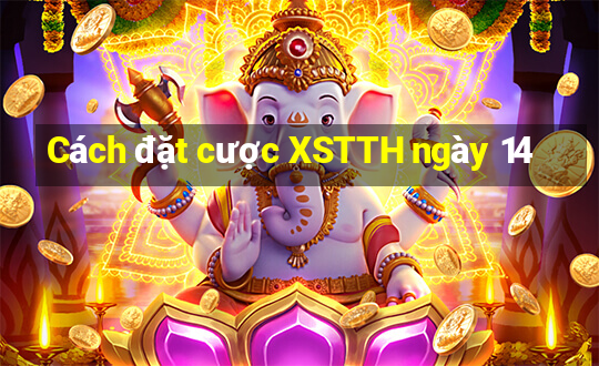 Cách đặt cược XSTTH ngày 14