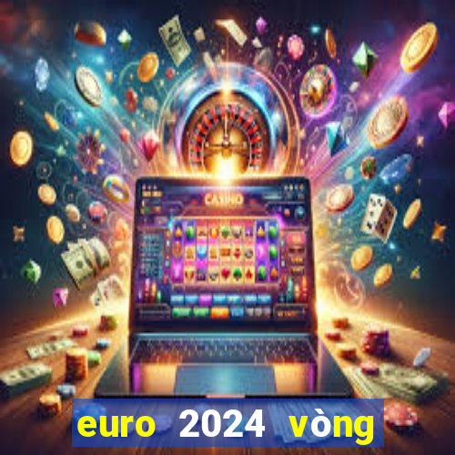 euro 2024 vòng loại bxh