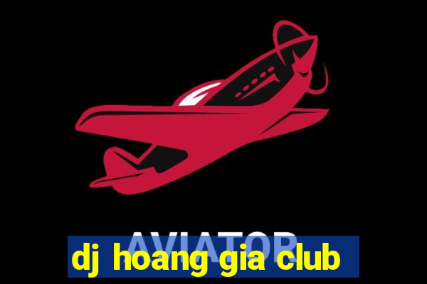 dj hoang gia club