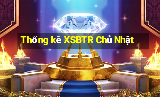 Thống kê XSBTR Chủ Nhật