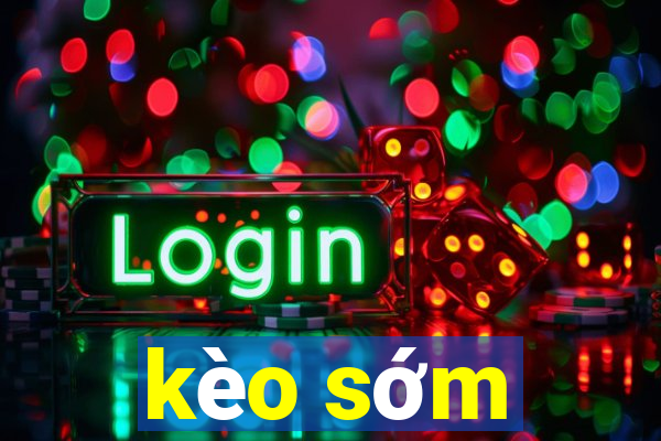 kèo sớm