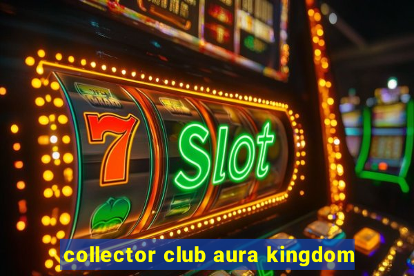 collector club aura kingdom