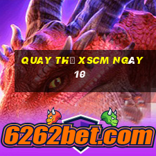 Quay thử XSCM ngày 10