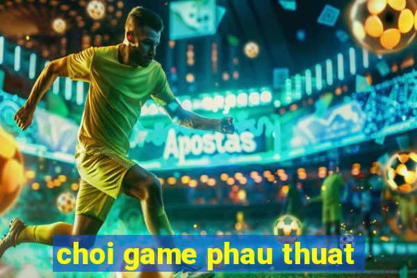 choi game phau thuat