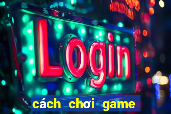 cách chơi game kiếm tiền online