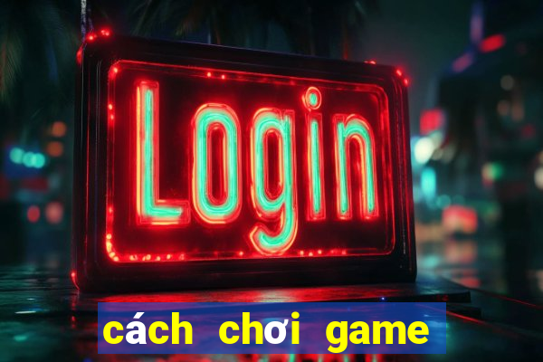 cách chơi game kiếm tiền online